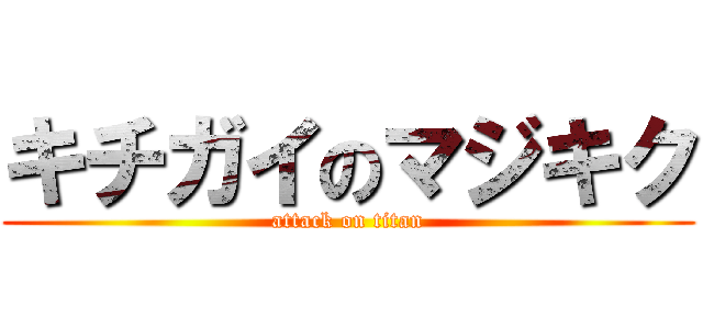 キチガイのマジキク (attack on titan)
