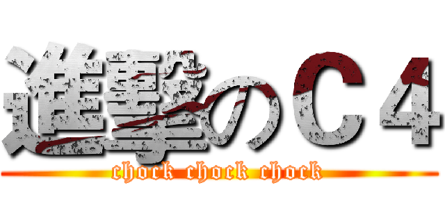 進擊のＣ４ (chock chock chock)
