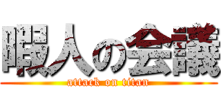 暇人の会議 (attack on titan)