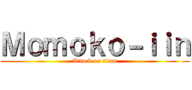 Ｍｏｍｏｋｏ－ｉｉｎ (Attack on titan)