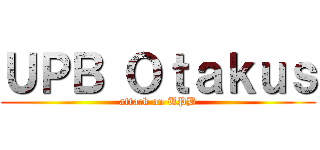 ＵＰＢ Ｏｔａｋｕｓ (attack on UPB)