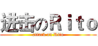 进击のＲｉｔｏ (attack on Rito)