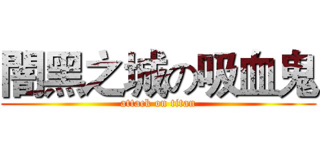 闇黑之城の吸血鬼 (attack on titan)