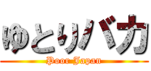 ゆとりバカ (Poor Japan)