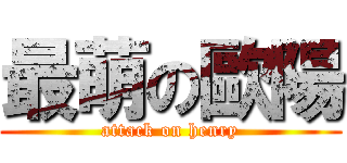 最萌の歐陽 (attack on henry)
