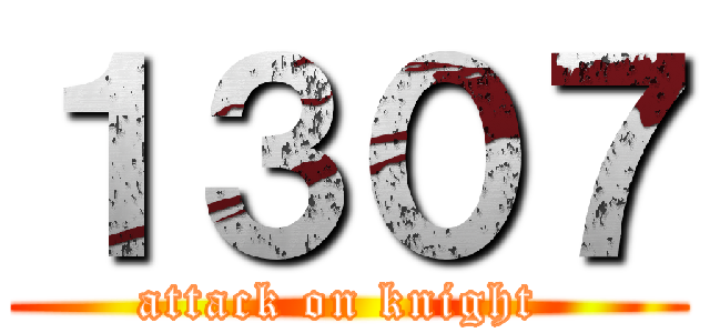 １３０７ (attack on knight )