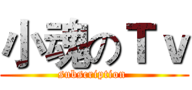 小魂のＴｖ (subscription )