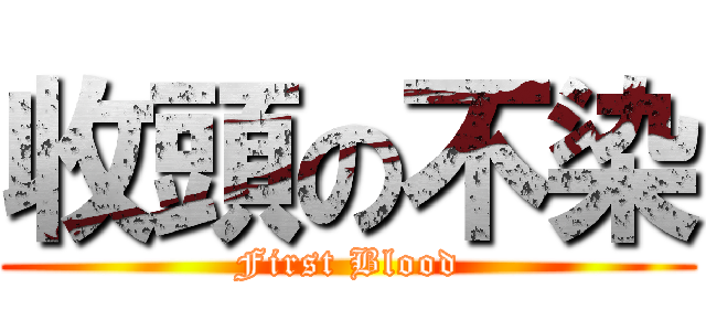 收頭の不染 (First Blood)