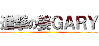進撃の姜ＧＡＲＹ ()