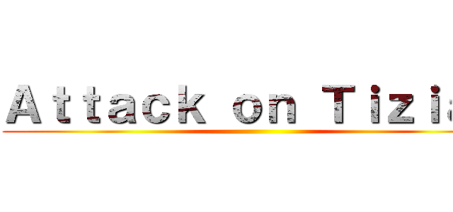 Ａｔｔａｃｋ ｏｎ Ｔｉｚｉａｎ ()
