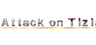 Ａｔｔａｃｋ ｏｎ Ｔｉｚｉａｎ ()