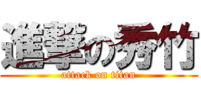 進撃の秀竹 (attack on titan)