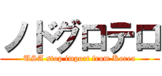 ノドグロテロ (USA stop import from Korea)