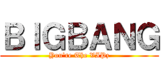 ＢＩＧＢＡＮＧ (You\'re The VIPz)