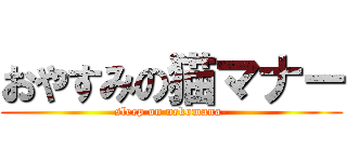 おやすみの猫マナー (sleep on nekomana-)