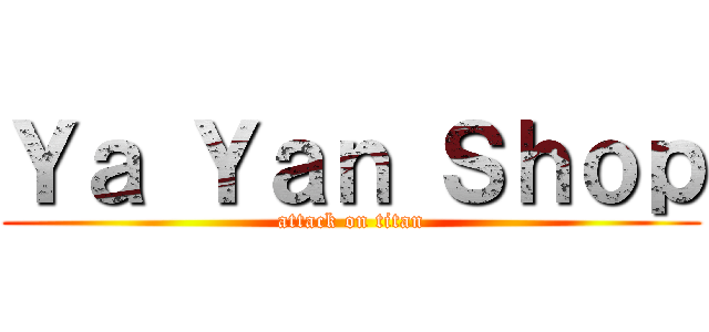 Ｙａ Ｙａｎ Ｓｈｏｐ (attack on titan)