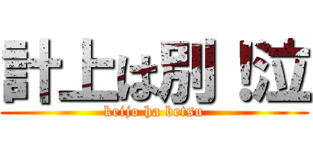 計上は別！泣 (keijo ha betsu)