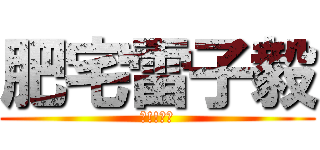肥宅雷子毅 (嗨!!肥宅)