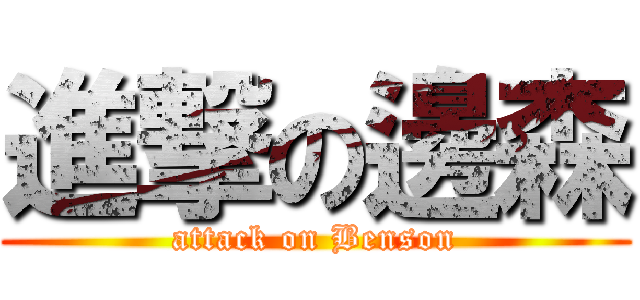 進撃の邊森 (attack on Benson)