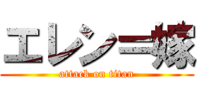 エレン＝嫁 (attack on titan)