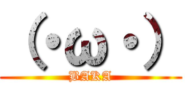 （・ω・） (BAKA)