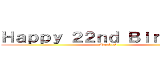 Ｈａｐｐｙ ２２ｎｄ Ｂｉｒｔｈｄａｙ (Angel <3 )