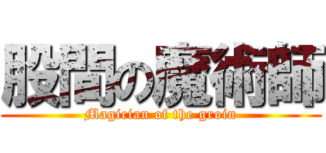 股間の魔術師 (Magician of the groin)