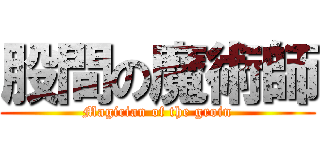 股間の魔術師 (Magician of the groin)