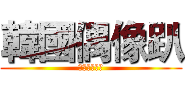 韓國偶像趴 (哈韓族的世界)