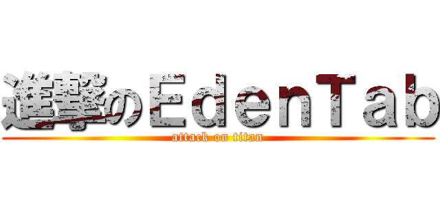 進撃のＥｄｅｎＴａｂ (attack on titan)
