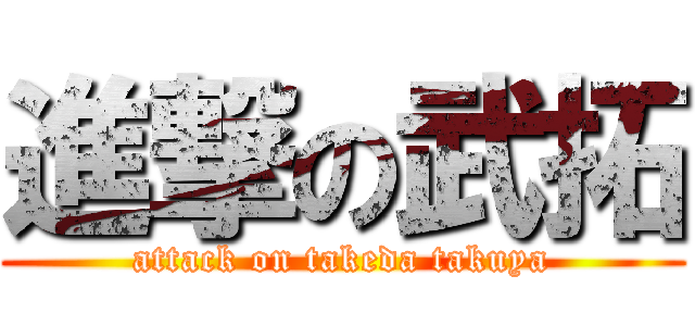 進撃の武拓 (attack on takeda takuya)