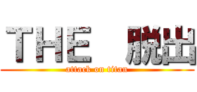 ＴＨＥ  脱出 (attack on titan)