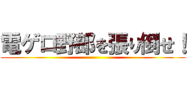 電ゲロ野郎を張り倒せ！ ()