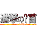 進撃の圆首 (attack on ballhead)