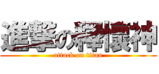 進撃の釋懷神 (attack on titan)