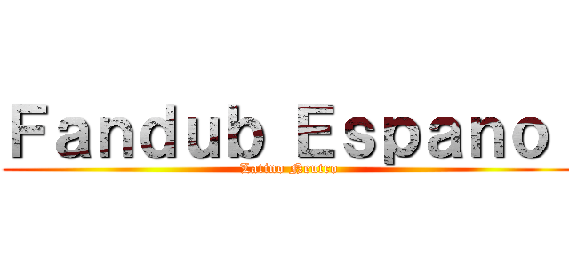 Ｆａｎｄｕｂ Ｅｓｐａｎｏｌ (Latino Neutro)