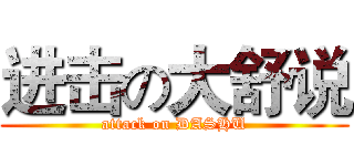 进击の大舒说 (attack on DASHU)