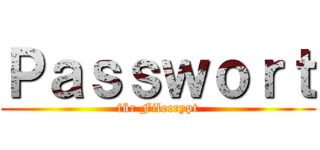 Ｐａｓｓｗｏｒｔ (für Filecrypt)