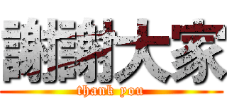 謝謝大家 (thank you)