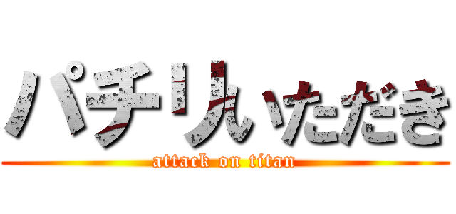 パチリいただき (attack on titan)