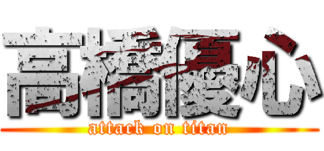 高橋優心 (attack on titan)