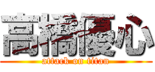 高橋優心 (attack on titan)