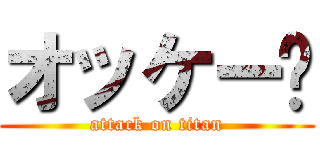 オッケー🙆 (attack on titan)