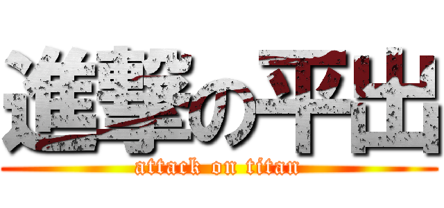 進撃の平出 (attack on titan)