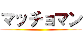 マッチョマン ()