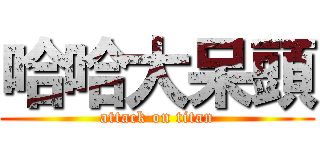 哈哈大呆頭 (attack on titan)