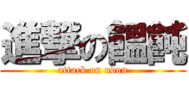 進撃の饂飩 (attack on udon)