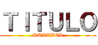 ＴＩＴＵＬＯ (RUTTBEL)
