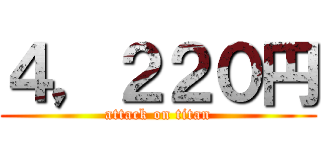 ４，２２０円 (attack on titan)