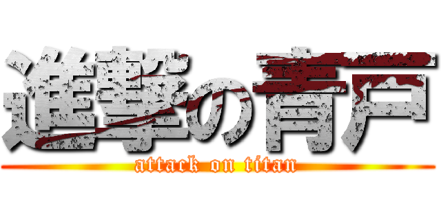 進撃の青戸 (attack on titan)